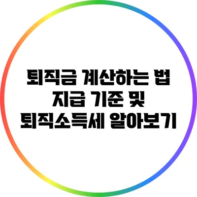 퇴직금 계산하는 법: 지급 기준 및 퇴직소득세 알아보기