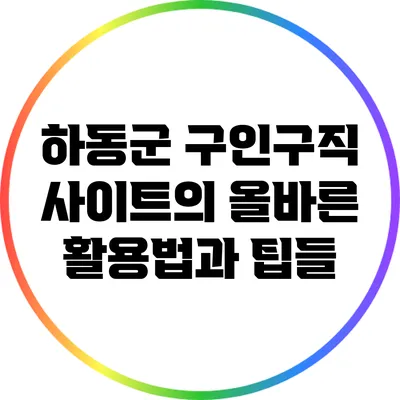하동군 구인구직 사이트의 올바른 활용법과 팁들