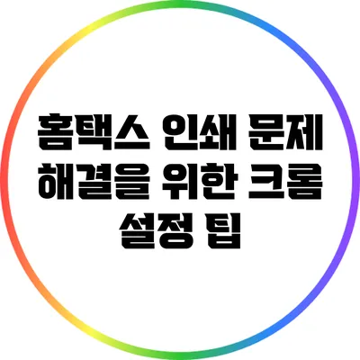 홈택스 인쇄 문제 해결을 위한 크롬 설정 팁