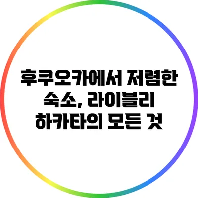 후쿠오카에서 저렴한 숙소, 라이블리 하카타의 모든 것