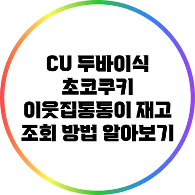 CU 두바이식 초코쿠키 이웃집통통이 재고 조회 방법 알아보기
