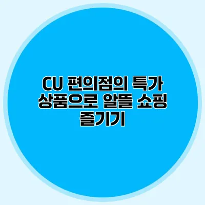 CU 편의점의 특가 상품으로 알뜰 쇼핑 즐기기