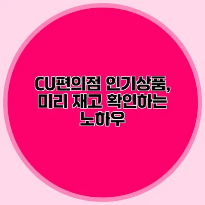 CU편의점 인기상품, 미리 재고 확인하는 노하우