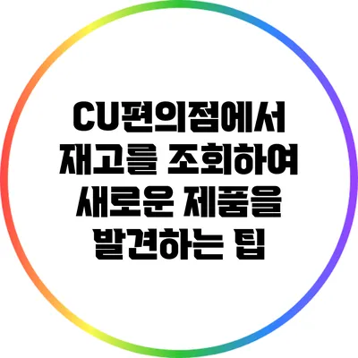 CU편의점에서 재고를 조회하여 새로운 제품을 발견하는 팁
