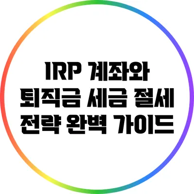 IRP 계좌와 퇴직금 세금: 절세 전략 완벽 가이드