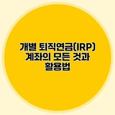 개별 퇴직연금(IRP) 계좌의 모든 것과 활용법
