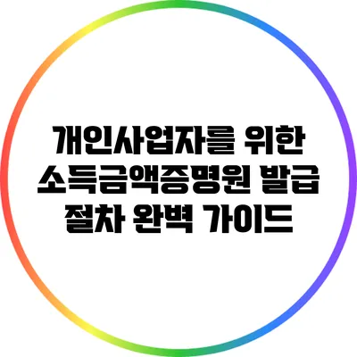 개인사업자를 위한 소득금액증명원 발급 절차 완벽 가이드