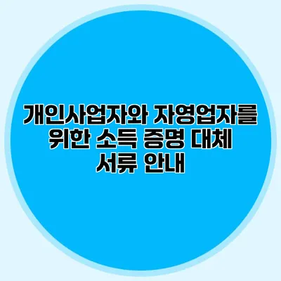 개인사업자와 자영업자를 위한 소득 증명 대체 서류 안내