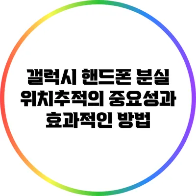 갤럭시 핸드폰 분실: 위치추적의 중요성과 효과적인 방법