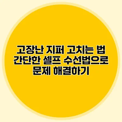 고장난 지퍼 고치는 법: 간단한 셀프 수선법으로 문제 해결하기