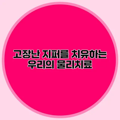 고장난 지퍼를 치유하는 우리의 물리치료