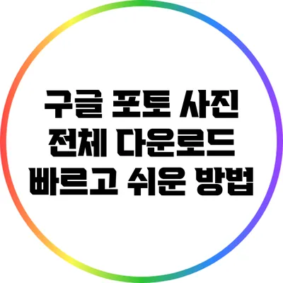 구글 포토 사진 전체 다운로드: 빠르고 쉬운 방법