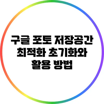 구글 포토 저장공간 최적화: 초기화와 활용 방법
