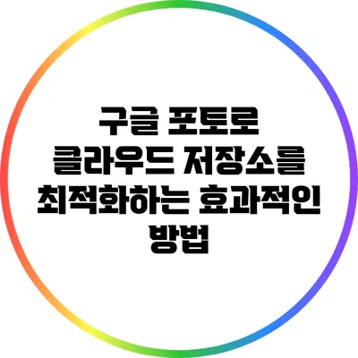 구글 포토로 클라우드 저장소를 최적화하는 효과적인 방법