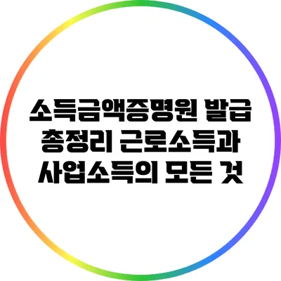 소득금액증명원 발급 총정리: 근로소득과 사업소득의 모든 것