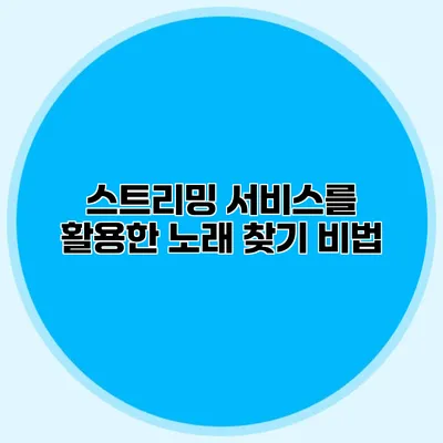 스트리밍 서비스를 활용한 노래 찾기 비법