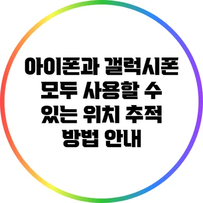 아이폰과 갤럭시폰 모두 사용할 수 있는 위치 추적 방법 안내