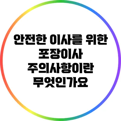 안전한 이사를 위한 포장이사 주의사항이란 무엇인가요?
