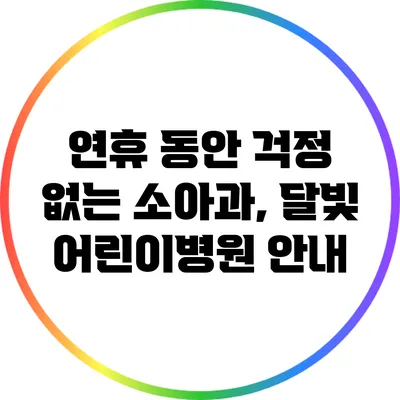 연휴 동안 걱정 없는 소아과, 달빛 어린이병원 안내