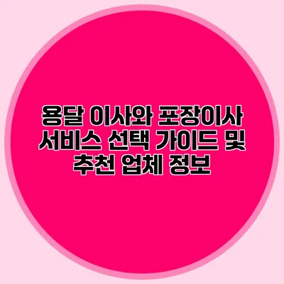 용달 이사와 포장이사 서비스 선택 가이드 및 추천 업체 정보