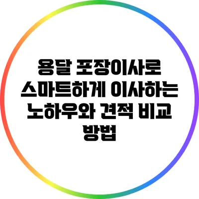 용달 포장이사로 스마트하게 이사하는 노하우와 견적 비교 방법