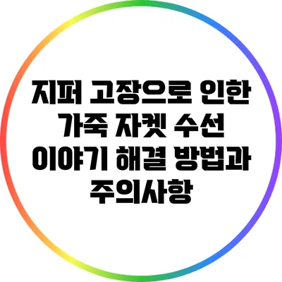 지퍼 고장으로 인한 가죽 자켓 수선 이야기: 해결 방법과 주의사항