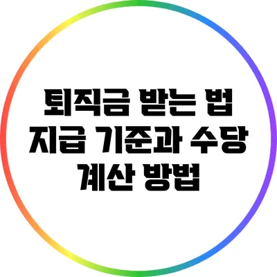 퇴직금 받는 법: 지급 기준과 수당 계산 방법