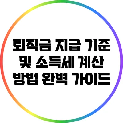 퇴직금 지급 기준 및 소득세 계산 방법 완벽 가이드
