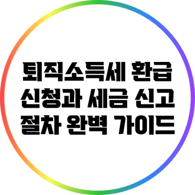 퇴직소득세 환급 신청과 세금 신고 절차 완벽 가이드