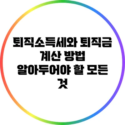 퇴직소득세와 퇴직금 계산 방법: 알아두어야 할 모든 것