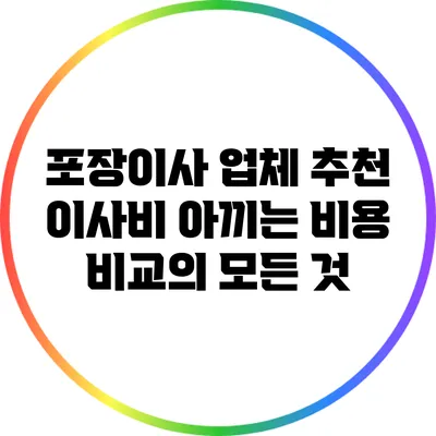 포장이사 업체 추천: 이사비 아끼는 비용 비교의 모든 것