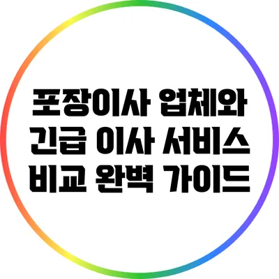 포장이사 업체와 긴급 이사 서비스 비교: 완벽 가이드