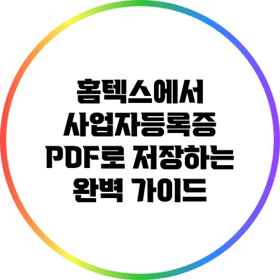 홈텍스에서 사업자등록증 PDF로 저장하는 완벽 가이드
