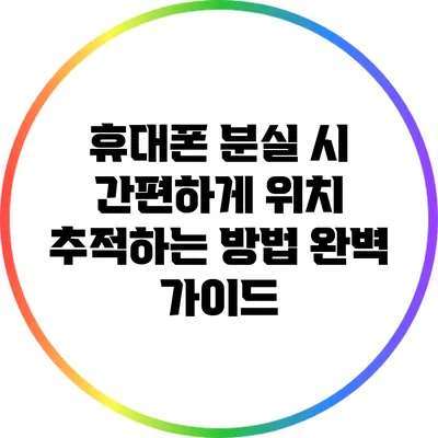 휴대폰 분실 시 간편하게 위치 추적하는 방법 완벽 가이드