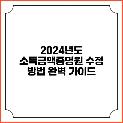 2024년도 소득금액증명원 수정 방법 완벽 가이드