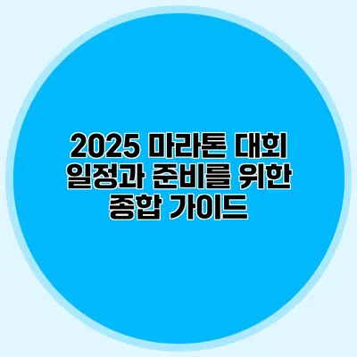 2025 마라톤 대회 일정과 준비를 위한 종합 가이드