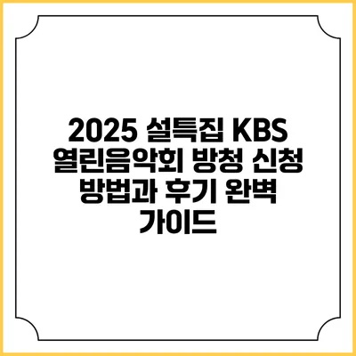 2025 설특집 KBS 열린음악회 방청 신청 방법과 후기 완벽 가이드