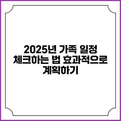 2025년 가족 일정 체크하는 법: 효과적으로 계획하기
