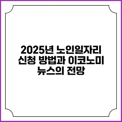 2025년 노인일자리 신청 방법과 이코노미 뉴스의 전망