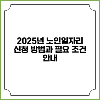 2025년 노인일자리 신청 방법과 필요 조건 안내