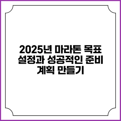 2025년 마라톤 목표 설정과 성공적인 준비 계획 만들기