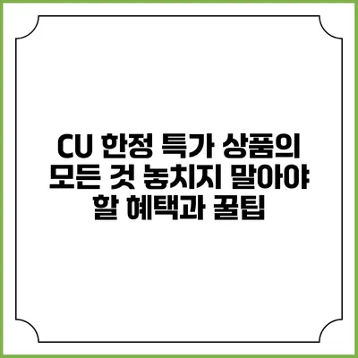 CU 한정 특가 상품의 모든 것: 놓치지 말아야 할 혜택과 꿀팁