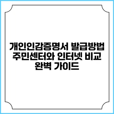 개인인감증명서 발급방법: 주민센터와 인터넷 비교 완벽 가이드
