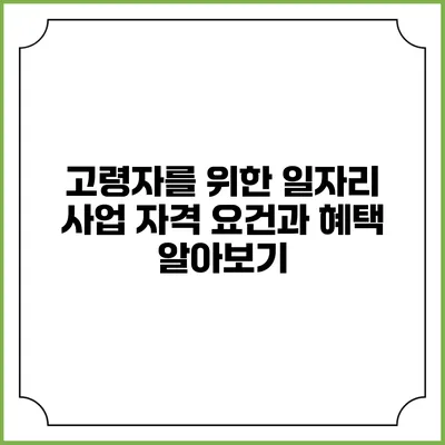 고령자를 위한 일자리 사업 자격 요건과 혜택 알아보기