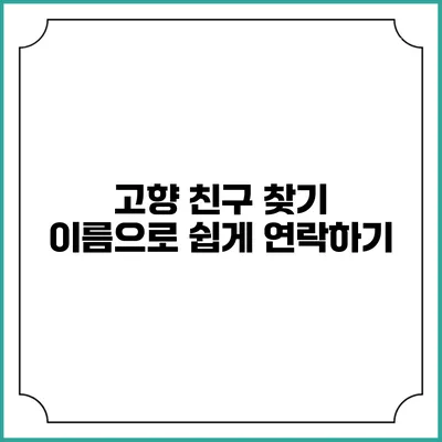 고향 친구 찾기: 이름으로 쉽게 연락하기