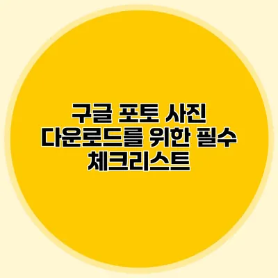 구글 포토 사진 다운로드를 위한 필수 체크리스트