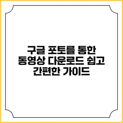 구글 포토를 통한 동영상 다운로드: 쉽고 간편한 가이드