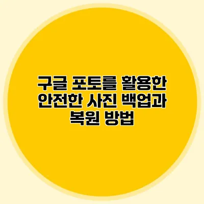 구글 포토를 활용한 안전한 사진 백업과 복원 방법