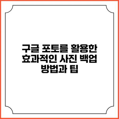 구글 포토를 활용한 효과적인 사진 백업 방법과 팁