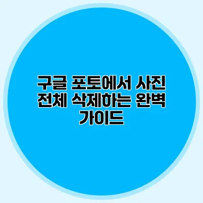 구글 포토에서 사진 전체 삭제하는 완벽 가이드